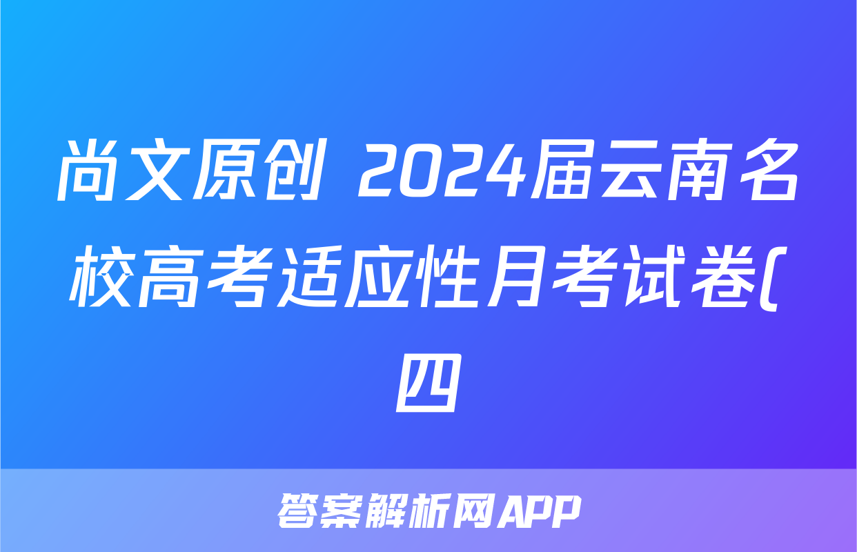 尚文原创 2024届云南名校高考适应性月考试卷(四)4理科综合答案